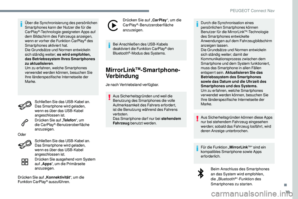 Peugeot 508 2019 Betriebsanleitung (in German) 19
Über die Synchronisierung des persönlichen
Smartphones kann der Nutzer die für die
CarPlay
®-Technologie geeigneten Apps auf
dem Bildschirm des Fahrzeugs anzeigen,
wenn er vorher die Funkti Peugeot 508 2019 Betriebsanleitung (in German) 19
Über die Synchronisierung des persönlichen
Smartphones kann der Nutzer die für die
CarPlay
®-Technologie geeigneten Apps auf
dem Bildschirm des Fahrzeugs anzeigen,
wenn er vorher die Funkti