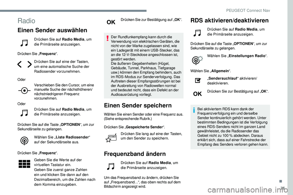 Peugeot 508 2019 Betriebsanleitung (in German) 23
Radio
Einen Sender auswählen
Drücken Sie auf Radio Media, um
die Primärseite anzuzeigen.
Drücken Sie „ Frequenz“.
Drücken Sie auf eine der Tasten,
um eine automatische Suche der
Radiose Peugeot 508 2019 Betriebsanleitung (in German) 23
Radio
Einen Sender auswählen
Drücken Sie auf Radio Media, um
die Primärseite anzuzeigen.
Drücken Sie „ Frequenz“.
Drücken Sie auf eine der Tasten,
um eine automatische Suche der
Radiose