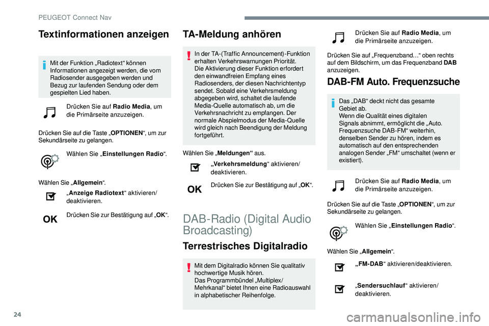 Peugeot 508 2019 Betriebsanleitung (in German) 24
Textinformationen anzeigen
Mit der Funktion „Radiotext“ können
Informationen angezeigt werden, die vom
Radiosender ausgegeben werden und
Bezug zur laufenden Sendung oder dem
gespielten Lie Peugeot 508 2019 Betriebsanleitung (in German) 24
Textinformationen anzeigen
Mit der Funktion „Radiotext“ können
Informationen angezeigt werden, die vom
Radiosender ausgegeben werden und
Bezug zur laufenden Sendung oder dem
gespielten Lie