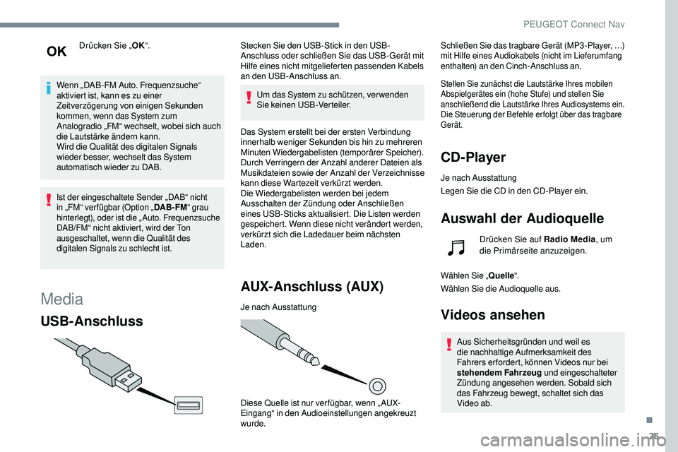 Peugeot 508 2019 Betriebsanleitung (in German) 25
Drücken Sie „OK“.
Wenn „DAB-FM Auto. Frequenzsuche“
aktiviert ist, kann es zu einer
Zeitverzögerung von einigen Sekunden
kommen, wenn das System zum
Analogradio „FM“ wechselt, wob Peugeot 508 2019 Betriebsanleitung (in German) 25
Drücken Sie „OK“.
Wenn „DAB-FM Auto. Frequenzsuche“
aktiviert ist, kann es zu einer
Zeitverzögerung von einigen Sekunden
kommen, wenn das System zum
Analogradio „FM“ wechselt, wob