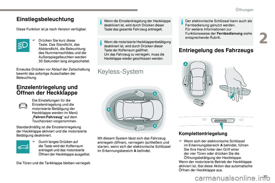 Peugeot 508 2019 Betriebsanleitung (in German) 37
Einstiegsbeleuchtung
Diese Funktion ist je nach Version ver fügbar.F
D
rücken Sie kurz diese
Taste. Das Standlicht, das
Abblendlicht, die Beleuchtung
des Nummernschildes und die
Außenspie Peugeot 508 2019 Betriebsanleitung (in German) 37
Einstiegsbeleuchtung
Diese Funktion ist je nach Version ver fügbar.F
D
rücken Sie kurz diese
Taste. Das Standlicht, das
Abblendlicht, die Beleuchtung
des Nummernschildes und die
Außenspie