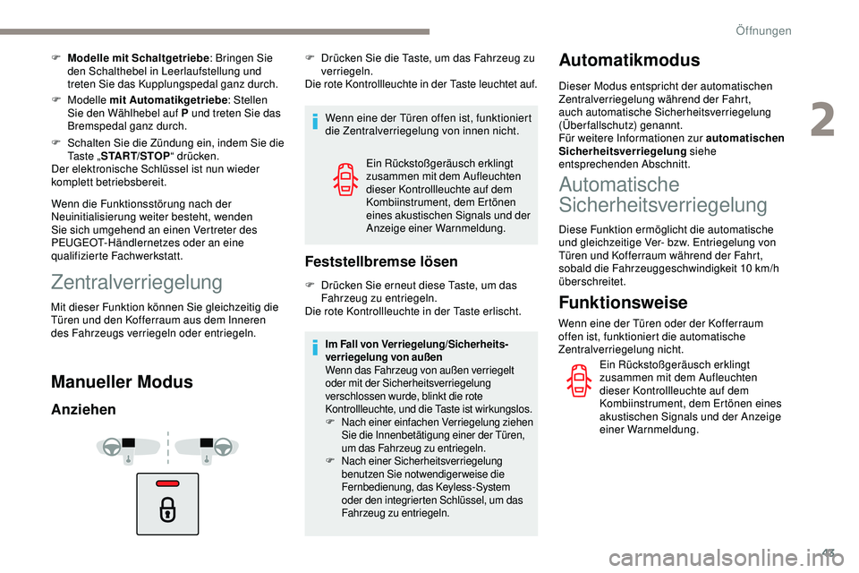 Peugeot 508 2019 Betriebsanleitung (in German) 43
F Modelle mit Schaltgetriebe: Bringen Sie
den Schalthebel in Leerlaufstellung und
treten Sie das Kupplungspedal ganz durch.
F
Modelle mit Automatikgetriebe : Stellen
Sie den Wählhebel auf P Peugeot 508 2019 Betriebsanleitung (in German) 43
F Modelle mit Schaltgetriebe: Bringen Sie
den Schalthebel in Leerlaufstellung und
treten Sie das Kupplungspedal ganz durch.
F
Modelle mit Automatikgetriebe : Stellen
Sie den Wählhebel auf P