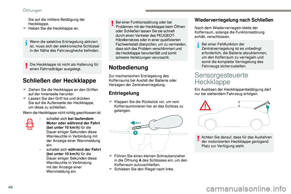Peugeot 508 2019 Betriebsanleitung (in German) 48
Wenn die selektive Entriegelung aktiviert
ist, muss sich der elektronische Schlüssel
in der Nähe des Fahrzeughecks befinden.
Die Heckklappe ist nicht als Halterung für
einen Fahrradträger au Peugeot 508 2019 Betriebsanleitung (in German) 48
Wenn die selektive Entriegelung aktiviert
ist, muss sich der elektronische Schlüssel
in der Nähe des Fahrzeughecks befinden.
Die Heckklappe ist nicht als Halterung für
einen Fahrradträger au