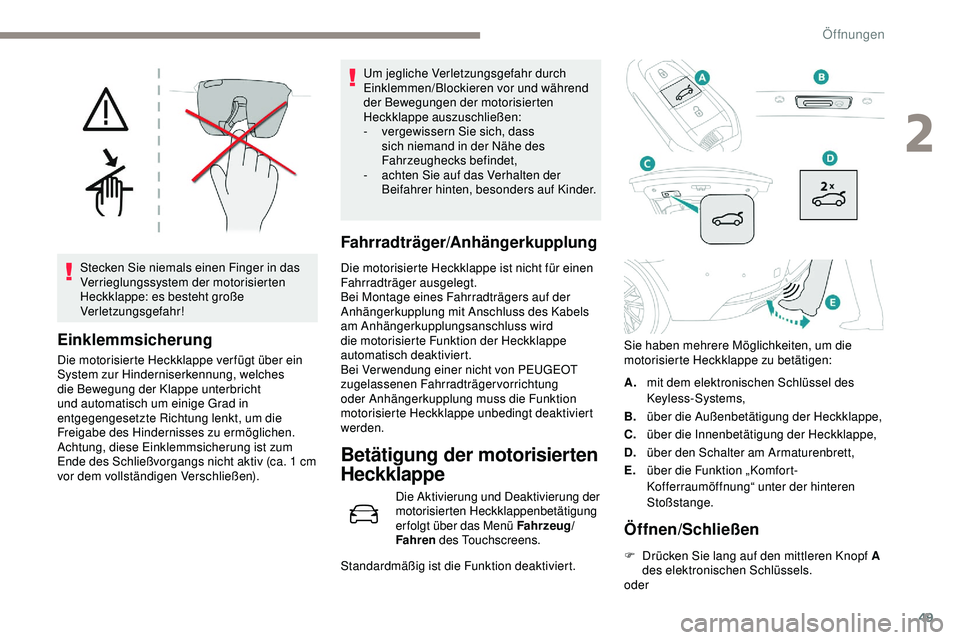 Peugeot 508 2019 Betriebsanleitung (in German) 49
Stecken Sie niemals einen Finger in das
Verrieglungssystem der motorisierten
Heckklappe: es besteht große
Verletzungsgefahr!
Einklemmsicherung
Die motorisierte Heckklappe ver fügt über ein
S Peugeot 508 2019 Betriebsanleitung (in German) 49
Stecken Sie niemals einen Finger in das
Verrieglungssystem der motorisierten
Heckklappe: es besteht große
Verletzungsgefahr!
Einklemmsicherung
Die motorisierte Heckklappe ver fügt über ein
S