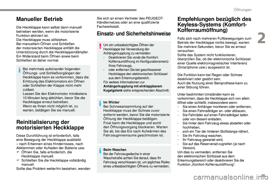 Peugeot 508 2019 Betriebsanleitung (in German) 51
Manueller Betrieb
Die Heckklappe kann selbst dann manuell
betrieben werden, wenn die motorisierte
Funktion aktiviert ist.
Die Heckklappe muss stillstehen.
Bei manuellem Öffnen und Schließen
de Peugeot 508 2019 Betriebsanleitung (in German) 51
Manueller Betrieb
Die Heckklappe kann selbst dann manuell
betrieben werden, wenn die motorisierte
Funktion aktiviert ist.
Die Heckklappe muss stillstehen.
Bei manuellem Öffnen und Schließen
de
