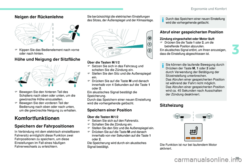 Peugeot 508 2019  Betriebsanleitung (in German) 59
Neigen der Rückenlehne
F Kippen Sie das Bedienelement nach vorne oder nach hinten.
Höhe und Neigung der Sitzfläche
Komfortfunktionen
Speichern der Fahrpositionen
In Verbindung mit dem elektrisch