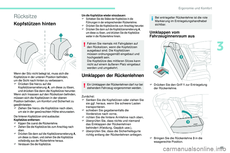 Peugeot 508 2019 Betriebsanleitung (in German) 63
Rücksitze
Kopfstützen hinten
Die hinteren Kopfstützen sind ausbaubar.
Kopfstütze entfernen:
F
K
ippen Sie zuerst die Rückenlehne.
F
Z
iehen Sie die Kopfstütze bis zum Anschlag nach
oben.
Peugeot 508 2019 Betriebsanleitung (in German) 63
Rücksitze
Kopfstützen hinten
Die hinteren Kopfstützen sind ausbaubar.
Kopfstütze entfernen:
F
K
ippen Sie zuerst die Rückenlehne.
F
Z
iehen Sie die Kopfstütze bis zum Anschlag nach
oben.