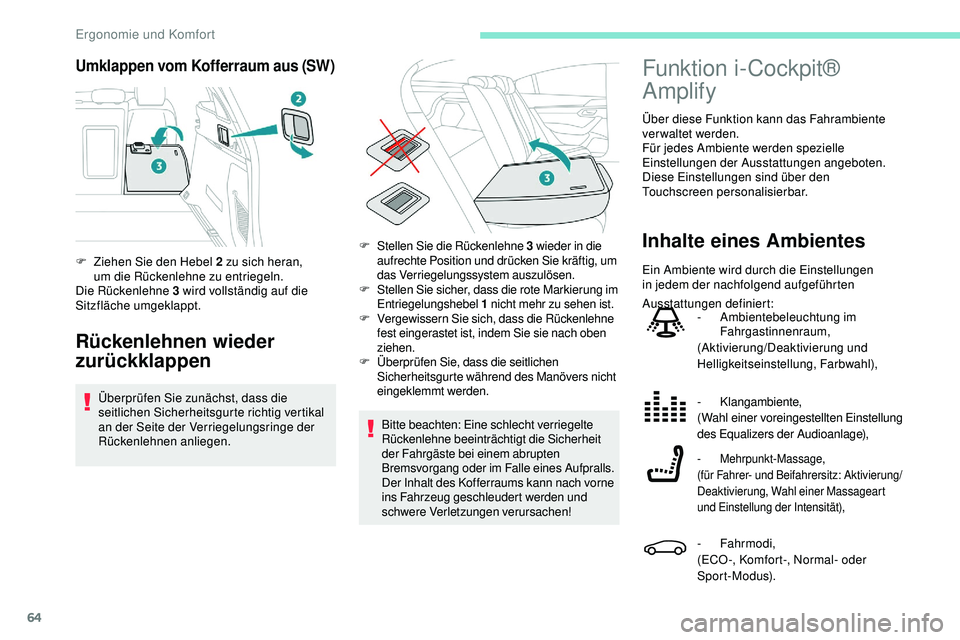 Peugeot 508 2019  Betriebsanleitung (in German) 64
Umklappen vom Kofferraum aus (SW)
Rückenlehnen wieder 
zurückklappen
Überprüfen Sie zunächst, dass die 
seitlichen Sicherheitsgurte richtig vertikal 
an der Seite der Verriegelungsringe der 
R