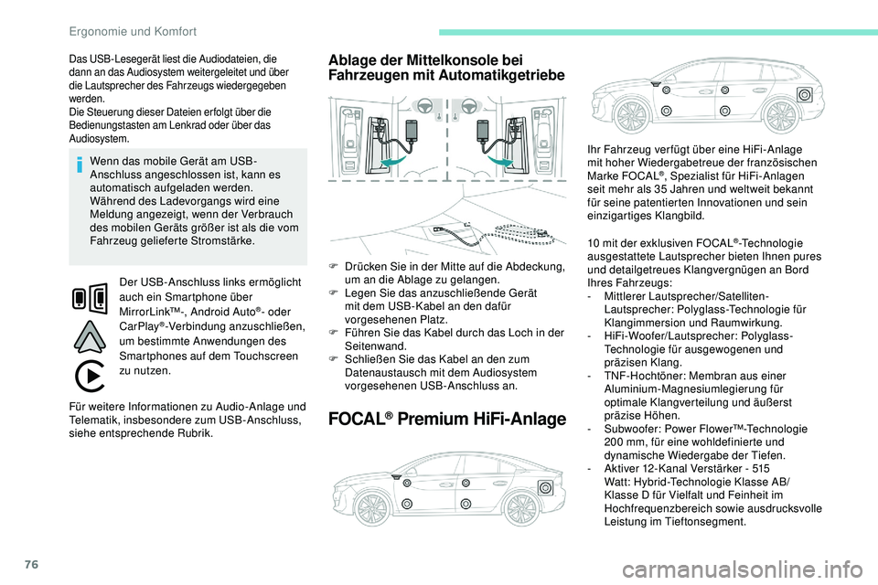 Peugeot 508 2019  Betriebsanleitung (in German) 76
Das USB-Lesegerät liest die Audiodateien, die 
dann an das Audiosystem weitergeleitet und über 
die Lautsprecher des Fahrzeugs wiedergegeben 
werden.
Die Steuerung dieser Dateien erfolgt über di