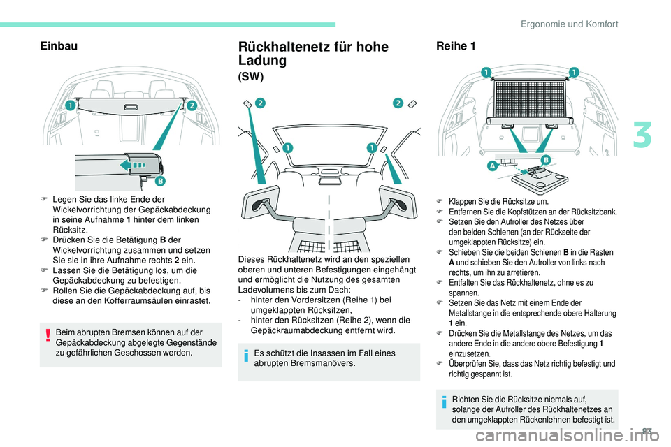Peugeot 508 2019 Betriebsanleitung (in German) 83
Einbau
F Legen Sie das linke Ende der Wickelvorrichtung der Gepäckabdeckung
in seine Aufnahme 1 hinter dem linken
Rücksitz.
F
D
rücken Sie die Betätigung B der
Wickelvorrichtung zusammen Peugeot 508 2019 Betriebsanleitung (in German) 83
Einbau
F Legen Sie das linke Ende der Wickelvorrichtung der Gepäckabdeckung
in seine Aufnahme 1 hinter dem linken
Rücksitz.
F
D
rücken Sie die Betätigung B der
Wickelvorrichtung zusammen