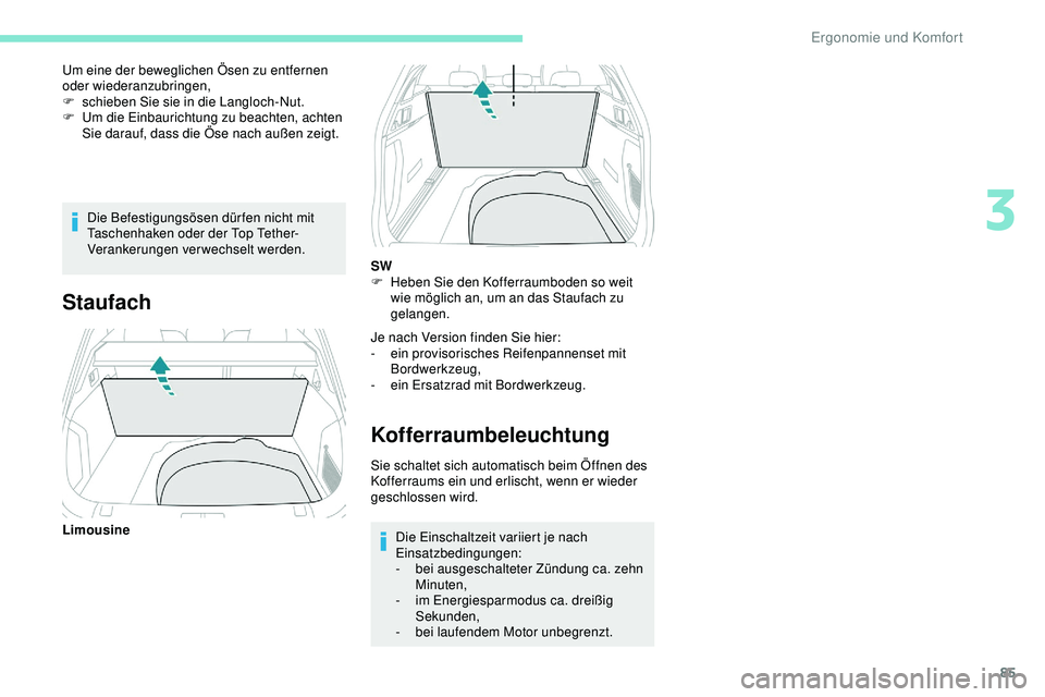 Peugeot 508 2019  Betriebsanleitung (in German) 85
Die Befestigungsösen dür fen nicht mit 
Taschenhaken oder der Top Tether-
Verankerungen verwechselt werden.
Um eine der beweglichen Ösen zu entfernen 
oder wiederanzubringen,
F
 
s
 chieben Sie 