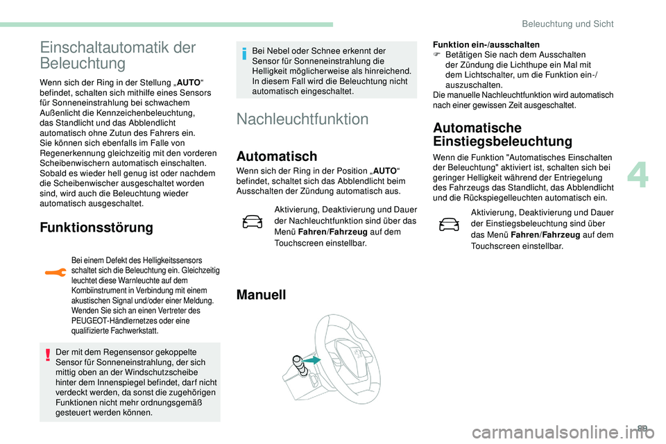 Peugeot 508 2019 Betriebsanleitung (in German) 89
Einschaltautomatik der
Beleuchtung
Wenn sich der Ring in der Stellung „AUTO“
befindet, schalten sich mithilfe eines Sensors
für Sonneneinstrahlung bei schwachem
Außenlicht die Kennzeichen Peugeot 508 2019 Betriebsanleitung (in German) 89
Einschaltautomatik der
Beleuchtung
Wenn sich der Ring in der Stellung „AUTO“
befindet, schalten sich mithilfe eines Sensors
für Sonneneinstrahlung bei schwachem
Außenlicht die Kennzeichen
