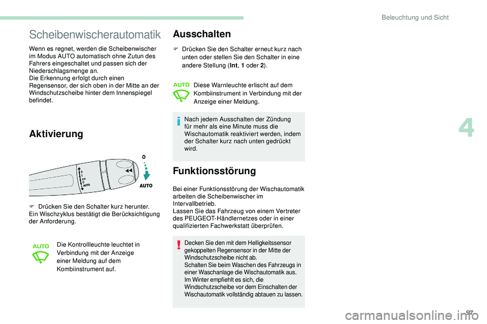 Peugeot 508 2019 Betriebsanleitung (in German) 97
Scheibenwischerautomatik
Wenn es regnet, werden die Scheibenwischer
im Modus AUTO automatisch ohne Zutun des
Fahrers eingeschaltet und passen sich der
Niederschlagsmenge an.
Die Erkennung er fol Peugeot 508 2019 Betriebsanleitung (in German) 97
Scheibenwischerautomatik
Wenn es regnet, werden die Scheibenwischer
im Modus AUTO automatisch ohne Zutun des
Fahrers eingeschaltet und passen sich der
Niederschlagsmenge an.
Die Erkennung er fol