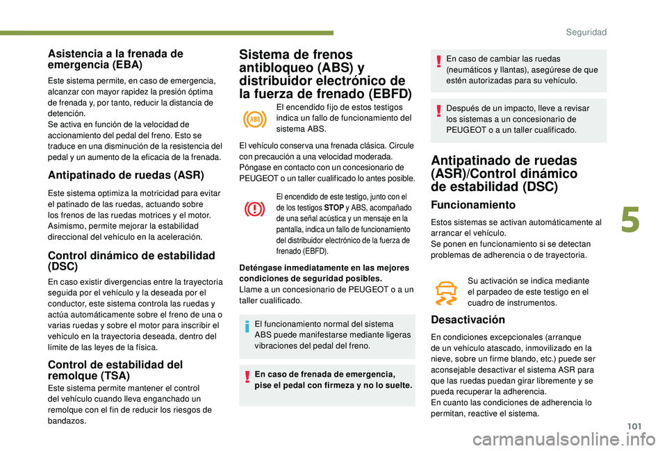 Peugeot 508 2019 Manual del propietario (in Spanish) 101
Sistema de frenos
antibloqueo (ABS) y
distribuidor electrónico de
la fuerza de frenado (EBFD)
El encendido fijo de estos testigos
indica un fallo de funcionamiento del
sistema ABS.
Asistenci Peugeot 508 2019 Manual del propietario (in Spanish) 101
Sistema de frenos
antibloqueo (ABS) y
distribuidor electrónico de
la fuerza de frenado (EBFD)
El encendido fijo de estos testigos
indica un fallo de funcionamiento del
sistema ABS.
Asistenci