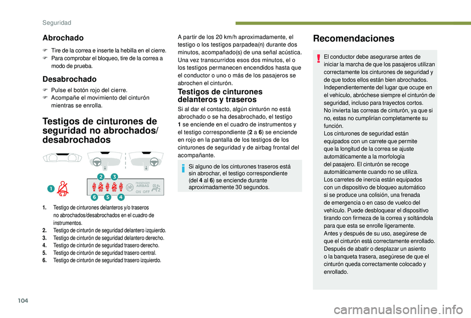 Peugeot 508 2019 Manual del propietario (in Spanish) 104
Abrochado
F Tire de la correa e inserte la hebilla en el cierre.
F Para comprobar el bloqueo, tire de la correa a
modo de prueba.
Desabrochado
F Pulse el botón rojo del cierre.
F A compañe el Peugeot 508 2019 Manual del propietario (in Spanish) 104
Abrochado
F Tire de la correa e inserte la hebilla en el cierre.
F Para comprobar el bloqueo, tire de la correa a
modo de prueba.
Desabrochado
F Pulse el botón rojo del cierre.
F A compañe el