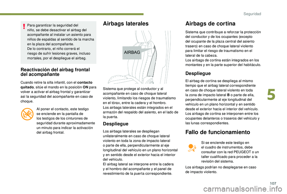 Peugeot 508 2019 Manual del propietario (in Spanish) 107
Para garantizar la seguridad del
niño, se debe desactivar el airbag del
acompañante al instalar un asiento para
niños de espaldas al sentido de la marcha
en la plaza del acompañante.
De lo Peugeot 508 2019 Manual del propietario (in Spanish) 107
Para garantizar la seguridad del
niño, se debe desactivar el airbag del
acompañante al instalar un asiento para
niños de espaldas al sentido de la marcha
en la plaza del acompañante.
De lo