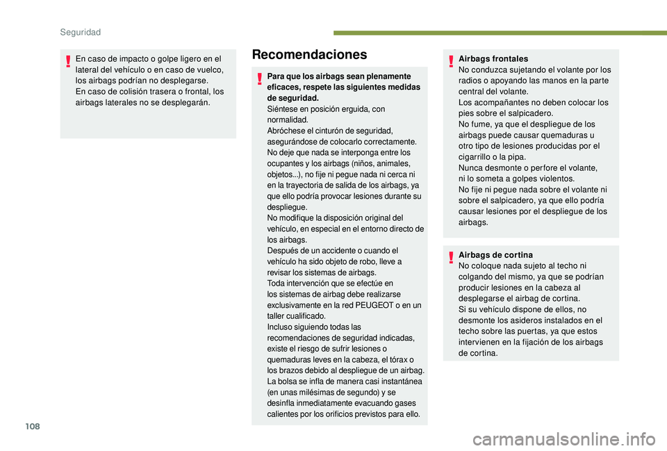 Peugeot 508 2019 Manual del propietario (in Spanish) 108
En caso de impacto o golpe ligero en el
lateral del vehículo o en caso de vuelco,
los airbags podrían no desplegarse.
En caso de colisión trasera o frontal, los
airbags laterales no se despl Peugeot 508 2019 Manual del propietario (in Spanish) 108
En caso de impacto o golpe ligero en el
lateral del vehículo o en caso de vuelco,
los airbags podrían no desplegarse.
En caso de colisión trasera o frontal, los
airbags laterales no se despl