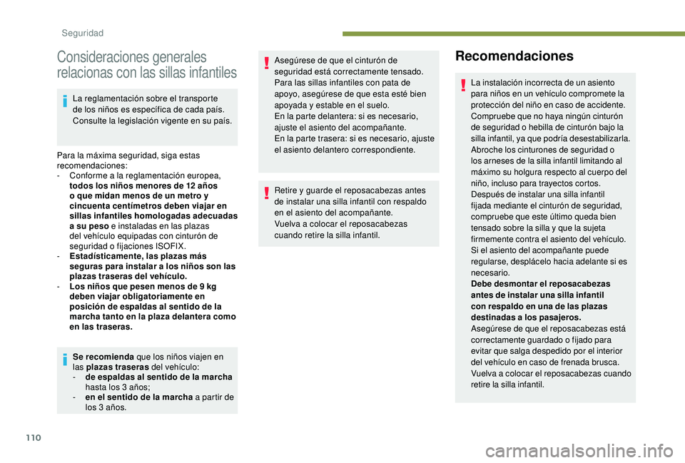 Peugeot 508 2019  Manual del propietario (in Spanish) 110
Consideraciones generales 
relacionas con las sillas infantiles
La reglamentación sobre el transporte 
de los niños es específica de cada país. 
Consulte la legislación vigente en su país.
P