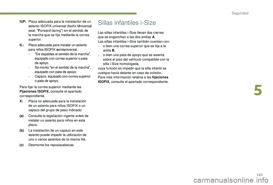 Peugeot 508 2019 Manual del propietario (in Spanish) 121
I UF:Plaza adecuada para la instalación de un
asiento ISOFIX universal ( Isofix Universal
seat, " For ward facing") en el sentido de
la marcha que se fija mediante la correa
superior Peugeot 508 2019 Manual del propietario (in Spanish) 121
I UF:Plaza adecuada para la instalación de un
asiento ISOFIX universal ( Isofix Universal
seat, " For ward facing") en el sentido de
la marcha que se fija mediante la correa
superior