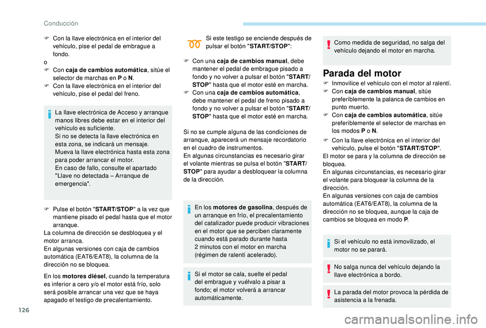 Peugeot 508 2019 Manual del propietario (in Spanish) 126
La llave electrónica de Acceso y arranque
manos libres debe estar en el interior del
vehículo es suficiente.
Si no se detecta la llave electrónica en
esta zona, se indicará un mensaje.
Muev Peugeot 508 2019 Manual del propietario (in Spanish) 126
La llave electrónica de Acceso y arranque
manos libres debe estar en el interior del
vehículo es suficiente.
Si no se detecta la llave electrónica en
esta zona, se indicará un mensaje.
Muev