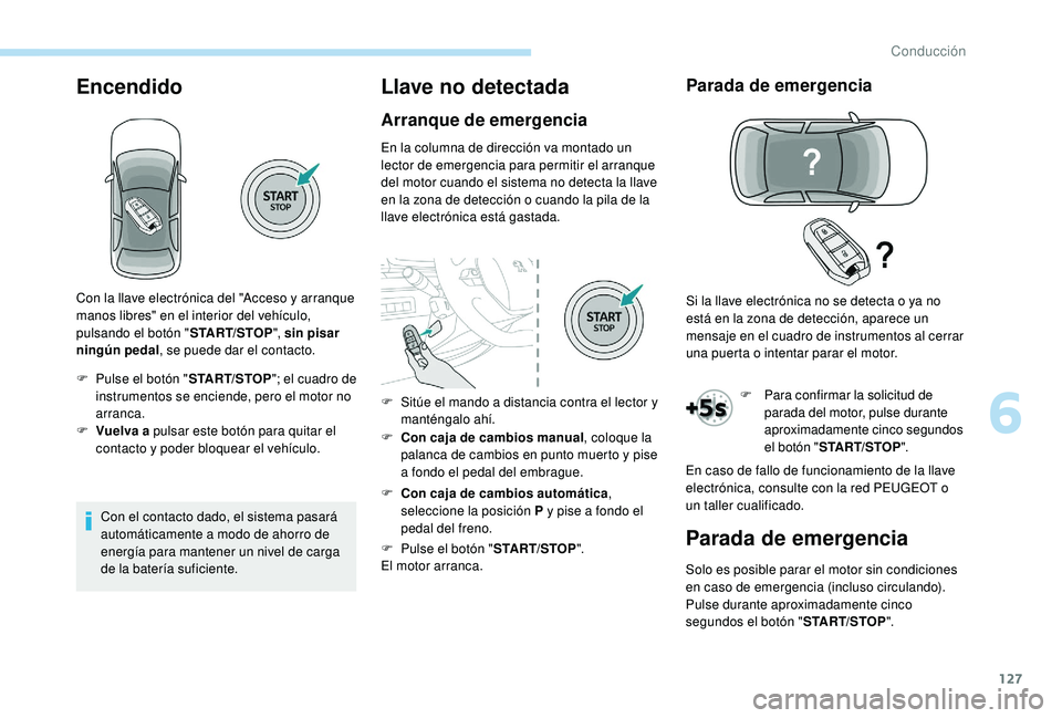 Peugeot 508 2019 Manual del propietario (in Spanish) 127
Encendido
Con el contacto dado, el sistema pasará
automáticamente a modo de ahorro de
energía para mantener un nivel de carga
de la batería suficiente.
Llave no detectada
Arranque de emerge Peugeot 508 2019 Manual del propietario (in Spanish) 127
Encendido
Con el contacto dado, el sistema pasará
automáticamente a modo de ahorro de
energía para mantener un nivel de carga
de la batería suficiente.
Llave no detectada
Arranque de emerge