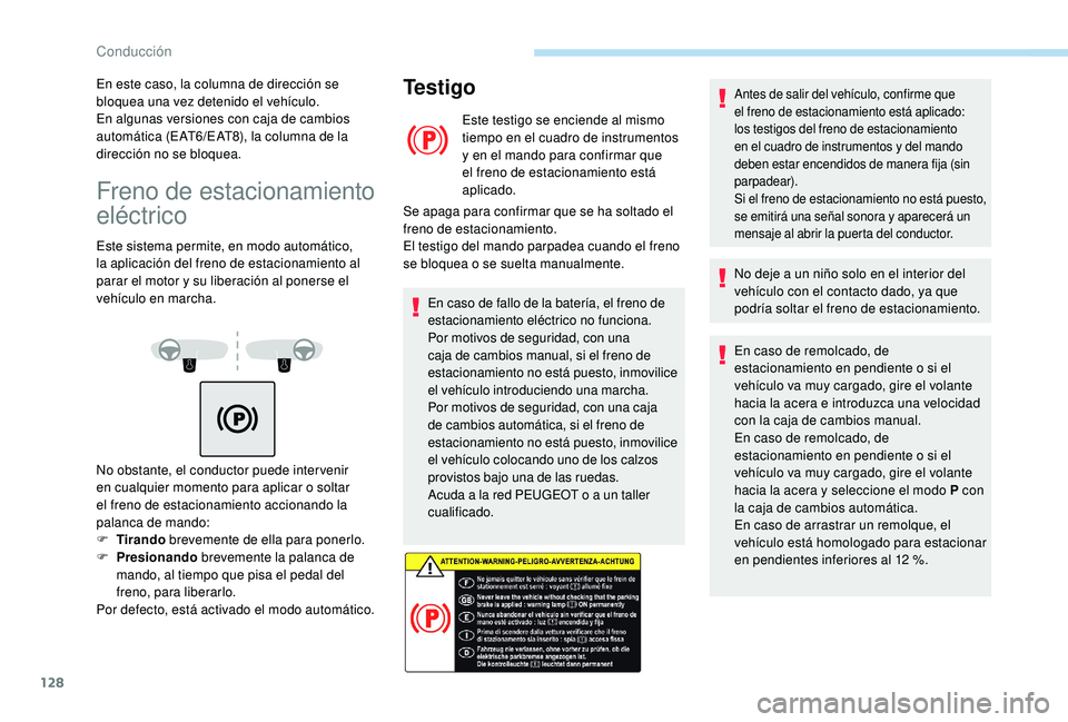Peugeot 508 2019 Manual del propietario (in Spanish) 128
Freno de estacionamiento
eléctrico
Este sistema permite, en modo automático,
la aplicación del freno de estacionamiento al
parar el motor y su liberación al ponerse el
vehículo en marcha. Peugeot 508 2019 Manual del propietario (in Spanish) 128
Freno de estacionamiento
eléctrico
Este sistema permite, en modo automático,
la aplicación del freno de estacionamiento al
parar el motor y su liberación al ponerse el
vehículo en marcha.