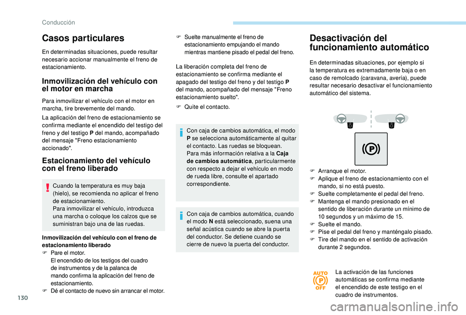 Peugeot 508 2019  Manual del propietario (in Spanish) 130
Casos particulares
En determinadas situaciones, puede resultar 
necesario accionar manualmente el freno de 
estacionamiento.
Inmovilización del vehículo con 
el motor en marcha
Para inmovilizar 