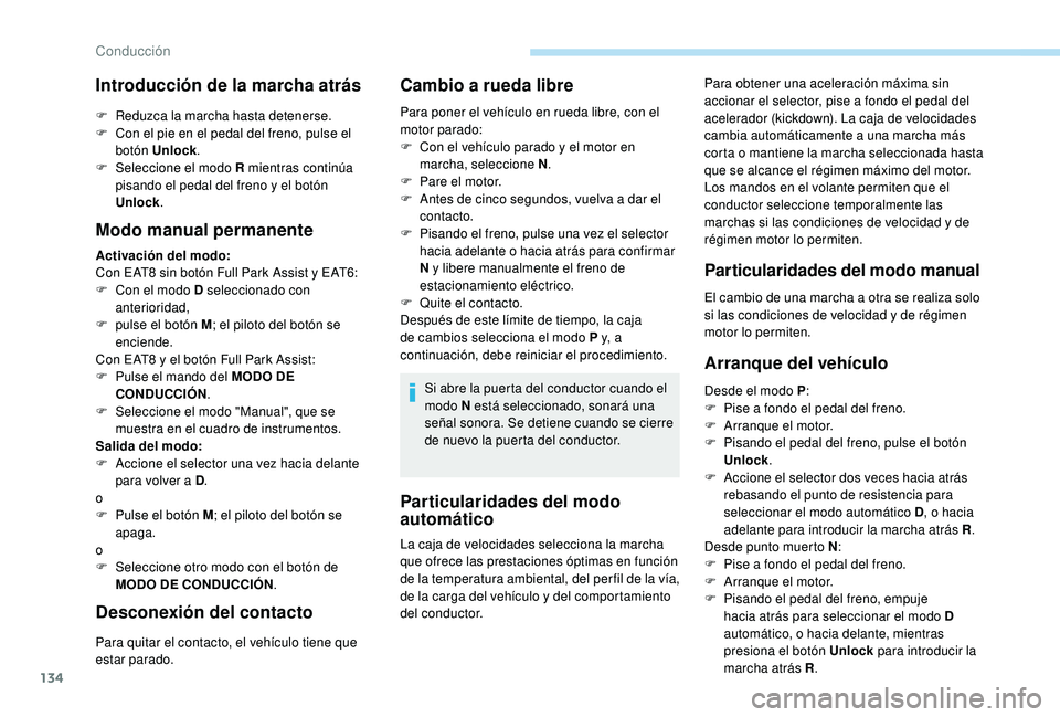 Peugeot 508 2019  Manual del propietario (in Spanish) 134
Particularidades del modo 
automático
Para obtener una aceleración máxima sin 
accionar el selector, pise a fondo el pedal del 
acelerador (kickdown). La caja de velocidades 
cambia automática