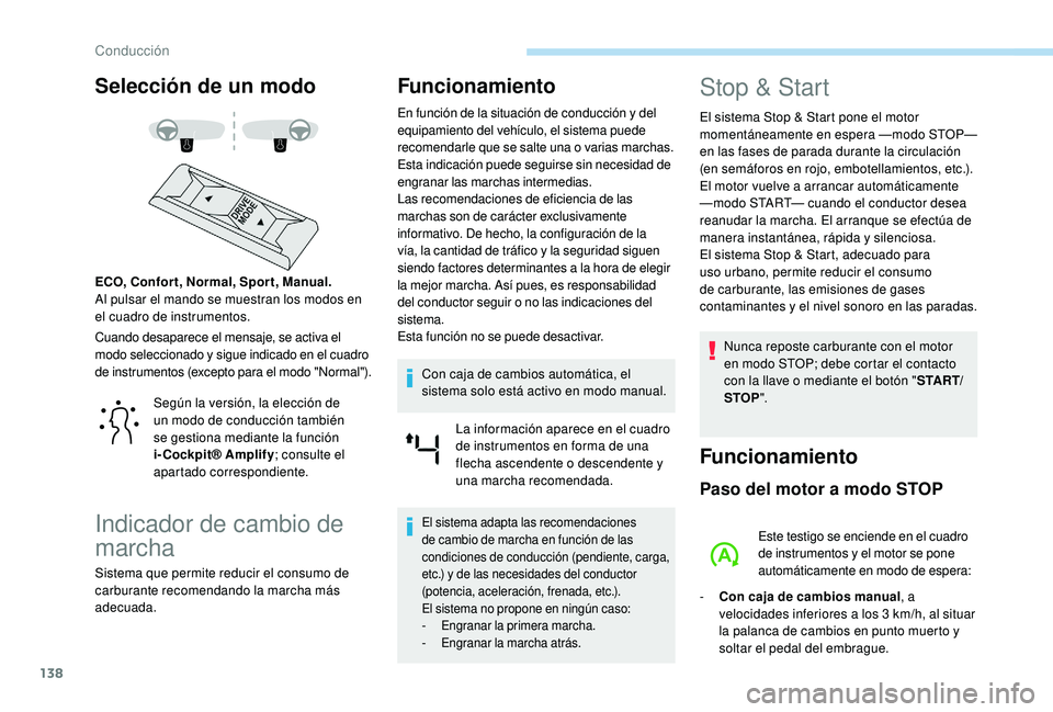 Peugeot 508 2019  Manual del propietario (in Spanish) 138
Selección de un modo
Cuando desaparece el mensaje, se activa el 
modo seleccionado y sigue indicado en el cuadro 
de instrumentos (excepto para el modo "Normal").
ECO, Confor t, Normal, S