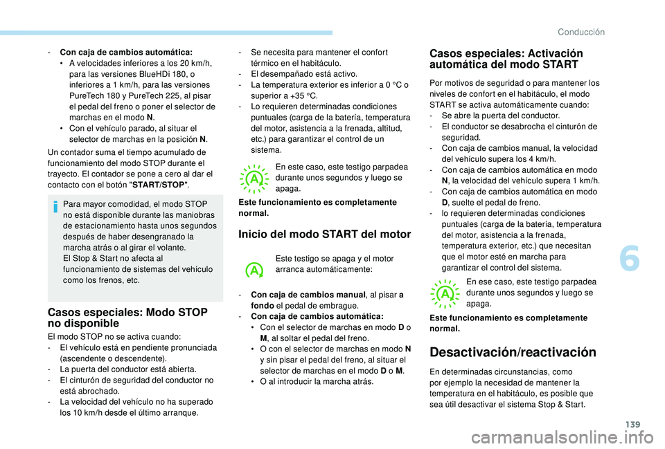 Peugeot 508 2019  Manual del propietario (in Spanish) 139
Un contador suma el tiempo acumulado de 
funcionamiento del modo STOP durante el 
trayecto. El contador se pone a cero al dar el 
contacto con el botón "START/STOP".
Para mayor comodidad,