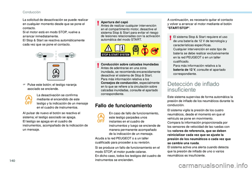 Peugeot 508 2019  Manual del propietario (in Spanish) 140
F Pulse este botón; el testigo naranja asociado se enciende.
La desactivación se confirma 
mediante el encendido de este 
testigo y la indicación de un mensaje 
en el cuadro de instrumentos.
Al