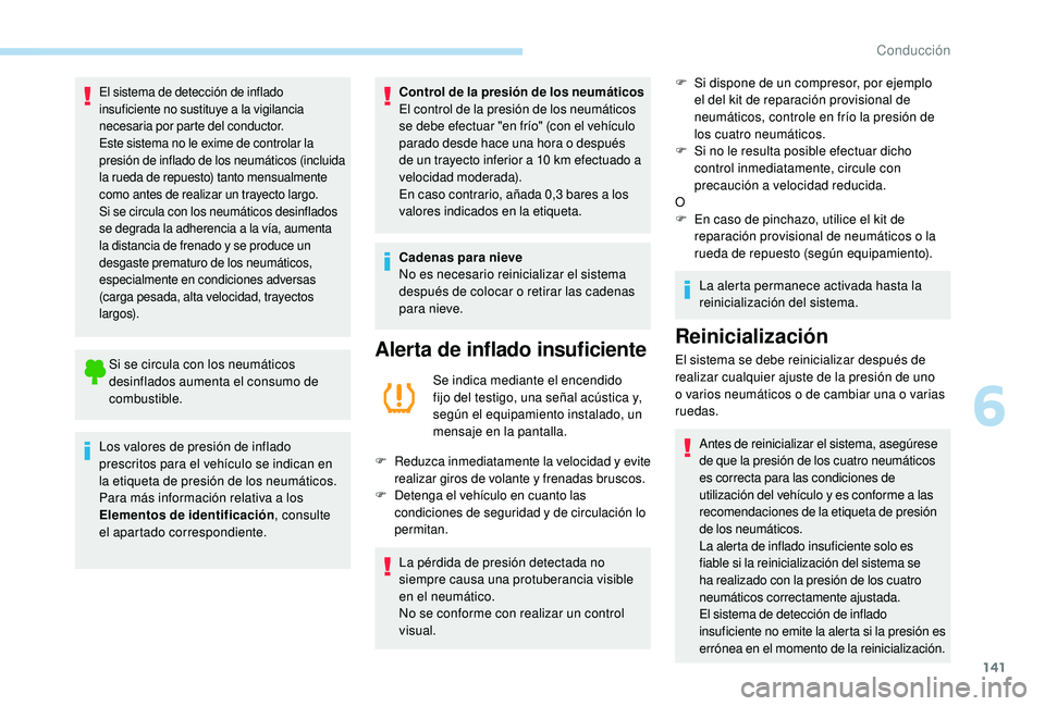 Peugeot 508 2019  Manual del propietario (in Spanish) 141
El sistema de detección de inflado 
insuficiente no sustituye a la vigilancia 
necesaria por parte del conductor.
Este sistema no le exime de controlar la 
presión de inflado de los neumáticos 