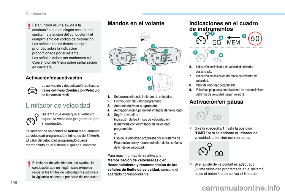Peugeot 508 2019  Manual del propietario (in Spanish) 146
Esta función es una ayuda a la 
conducción que en ningún caso puede 
sustituir la atención del conductor ni el 
cumplimiento del código de circulación.
Las señales reales tienen siempre 
pr