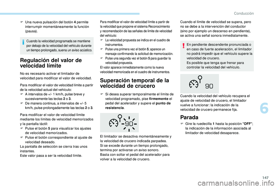 Peugeot 508 2019  Manual del propietario (in Spanish) 147
F Una nueva pulsación del botón 4 permite interrumpir momentáneamente la función 
(pausa).
Regulación del valor de 
velocidad límite
No es necesario activar el limitador de 
velocidad para m