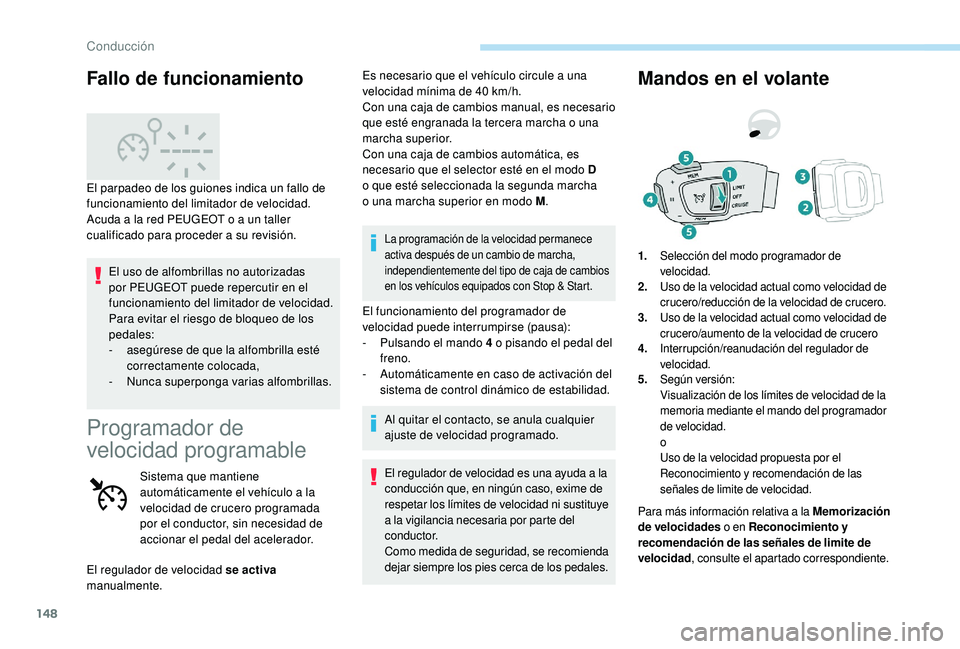 Peugeot 508 2019  Manual del propietario (in Spanish) 148
El uso de alfombrillas no autorizadas 
por PEUGEOT puede repercutir en el 
funcionamiento del limitador de velocidad.
Para evitar el riesgo de bloqueo de los 
pedales:
- 
a
 segúrese de que la al
