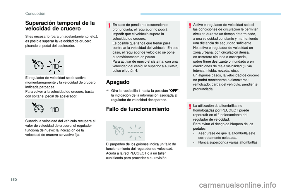 Peugeot 508 2019  Manual del propietario (in Spanish) 150
Superación temporal de la 
velocidad de crucero
Si es necesario (para un adelantamiento, etc.), 
es posible superar la velocidad de crucero 
pisando el pedal del acelerador.En caso de pendiente d