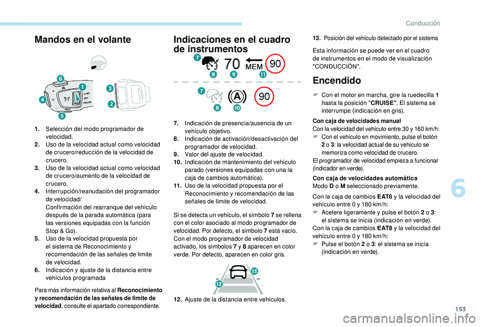 Peugeot 508 2019  Manual del propietario (in Spanish) 153
Mandos en el volante
Para más información relativa al Reconocimiento 
y recomendación de las señales de limite de 
velocidad, consulte el apartado correspondiente.
1.Selección del modo progra
