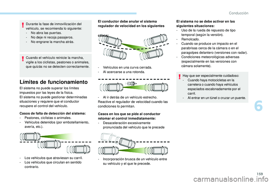Peugeot 508 2019  Manual del propietario (in Spanish) 159
Durante la fase de inmovilización del 
vehículo, se recomienda lo siguiente:
- 
N
 o abra las puertas.
-
 
N
 o deje ni recoja pasajeros.
-
 
N
 o engrane la marcha atrás.
Cuando el vehículo r