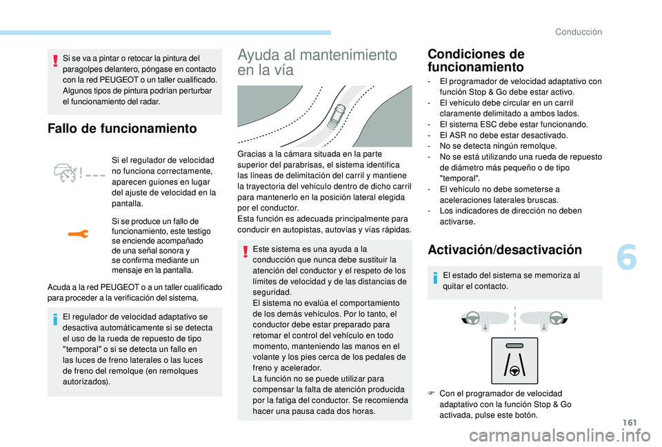 Peugeot 508 2019  Manual del propietario (in Spanish) 161
Si se va a pintar o retocar la pintura del 
paragolpes delantero, póngase en contacto 
con la red PEUGEOT o un taller cualificado. 
Algunos tipos de pintura podrían perturbar 
el funcionamiento 