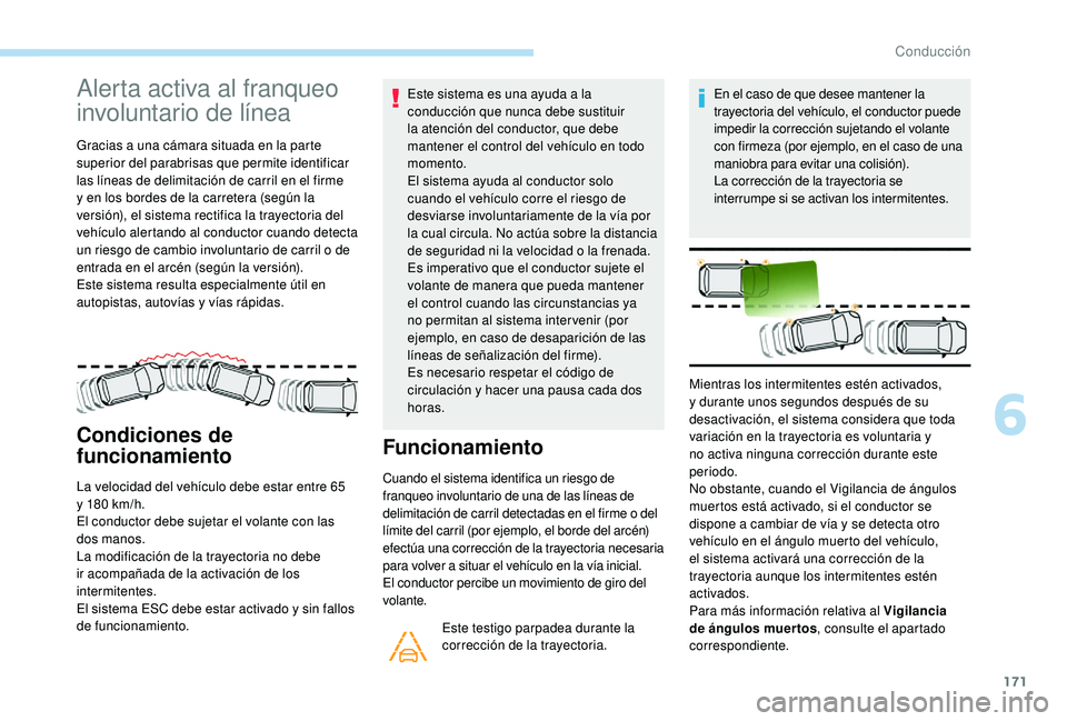 Peugeot 508 2019 Manual del propietario (in Spanish) 171
Alerta activa al franqueo
involuntario de lÃnea
Gracias a una cámara situada en la parte
superior del parabrisas que permite identificar
las lÃneas de delimitación de carril en el firme
y Peugeot 508 2019 Manual del propietario (in Spanish) 171
Alerta activa al franqueo
involuntario de lÃnea
Gracias a una cámara situada en la parte
superior del parabrisas que permite identificar
las lÃneas de delimitación de carril en el firme
y