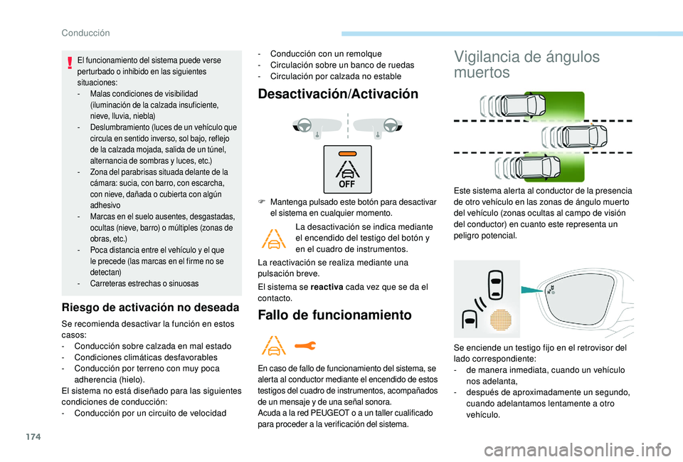 Peugeot 508 2019 Manual del propietario (in Spanish) 174
El funcionamiento del sistema puede verse
perturbado o inhibido en las siguientes
situaciones:
-
M
alas condiciones de visibilidad
(iluminación de la calzada insuficiente,
nieve, lluvia, nie Peugeot 508 2019 Manual del propietario (in Spanish) 174
El funcionamiento del sistema puede verse
perturbado o inhibido en las siguientes
situaciones:
-
M
alas condiciones de visibilidad
(iluminación de la calzada insuficiente,
nieve, lluvia, nie