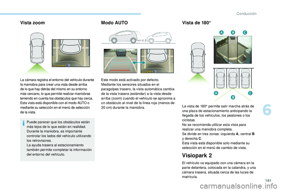 Peugeot 508 2019 Manual del propietario (in Spanish) 181
Vista zoom
Puede parecer que los obstáculos están
más lejos de lo que están en realidad.
Durante la maniobra, es importante
controlar los lados del vehículo utilizando
los retrovisores.
La Peugeot 508 2019 Manual del propietario (in Spanish) 181
Vista zoom
Puede parecer que los obstáculos están
más lejos de lo que están en realidad.
Durante la maniobra, es importante
controlar los lados del vehículo utilizando
los retrovisores.
La