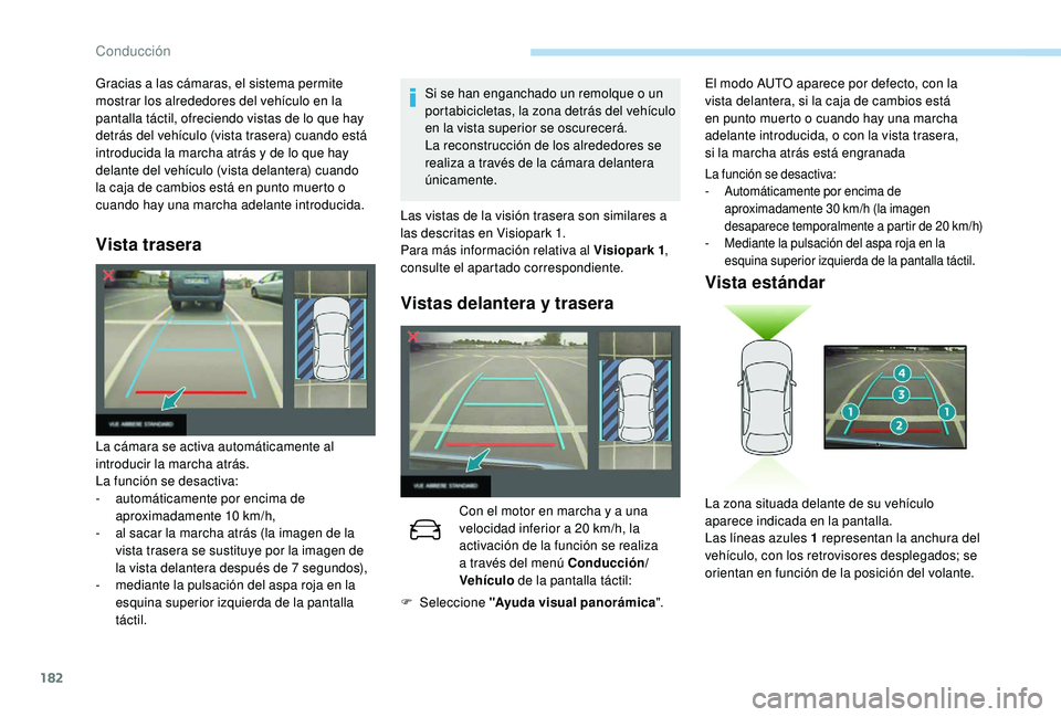 Peugeot 508 2019 Manual del propietario (in Spanish) 182
Vista trasera
Si se han enganchado un remolque o un
portabicicletas, la zona detrás del vehículo
en la vista superior se oscurecerá.
La reconstrucción de los alrededores se
realiza a travé Peugeot 508 2019 Manual del propietario (in Spanish) 182
Vista trasera
Si se han enganchado un remolque o un
portabicicletas, la zona detrás del vehículo
en la vista superior se oscurecerá.
La reconstrucción de los alrededores se
realiza a travé