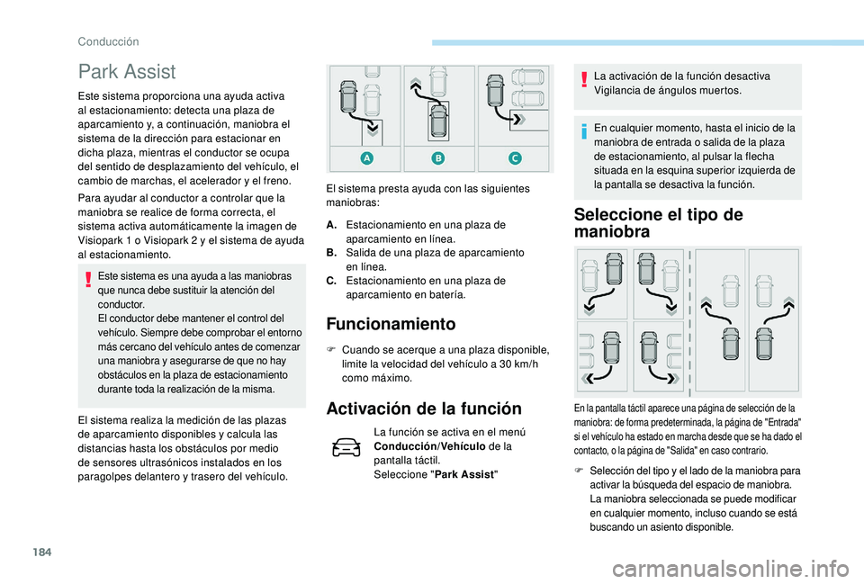 Peugeot 508 2019 Manual del propietario (in Spanish) 184
Park Assist
Este sistema proporciona una ayuda activa
al estacionamiento: detecta una plaza de
aparcamiento y, a continuación, maniobra el
sistema de la dirección para estacionar en
dicha pl Peugeot 508 2019 Manual del propietario (in Spanish) 184
Park Assist
Este sistema proporciona una ayuda activa
al estacionamiento: detecta una plaza de
aparcamiento y, a continuación, maniobra el
sistema de la dirección para estacionar en
dicha pl