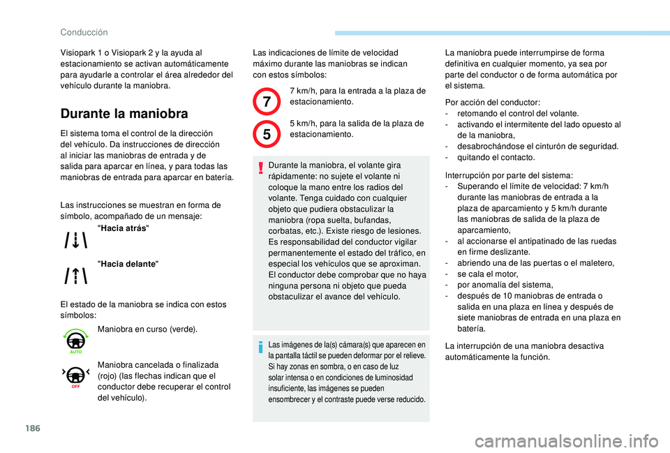 Peugeot 508 2019 Manual del propietario (in Spanish) 186
7
5
Visiopark 1 o Visiopark 2 y la ayuda al
estacionamiento se activan automáticamente
para ayudarle a controlar el área alrededor del
vehículo durante la maniobra.
Durante la maniobra
El si Peugeot 508 2019 Manual del propietario (in Spanish) 186
7
5
Visiopark 1 o Visiopark 2 y la ayuda al
estacionamiento se activan automáticamente
para ayudarle a controlar el área alrededor del
vehículo durante la maniobra.
Durante la maniobra
El si