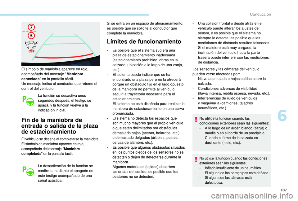 Peugeot 508 2019 Manual del propietario (in Spanish) 187
El símbolo de maniobra aparece en rojo,
acompañado del mensaje "Maniobra
cancelada " en la pantalla táctil.
Un mensaje indica al conductor que retome el
control del vehículo.
La fun Peugeot 508 2019 Manual del propietario (in Spanish) 187
El símbolo de maniobra aparece en rojo,
acompañado del mensaje "Maniobra
cancelada " en la pantalla táctil.
Un mensaje indica al conductor que retome el
control del vehículo.
La fun