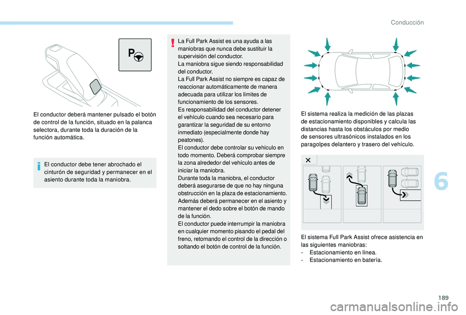 Peugeot 508 2019 Manual del propietario (in Spanish) 189
El conductor debe tener abrochado el
cinturón de seguridad y permanecer en el
asiento durante toda la maniobra.La Full Park Assist es una ayuda a las
maniobras que nunca debe sustituir la
sup Peugeot 508 2019 Manual del propietario (in Spanish) 189
El conductor debe tener abrochado el
cinturón de seguridad y permanecer en el
asiento durante toda la maniobra.La Full Park Assist es una ayuda a las
maniobras que nunca debe sustituir la
sup