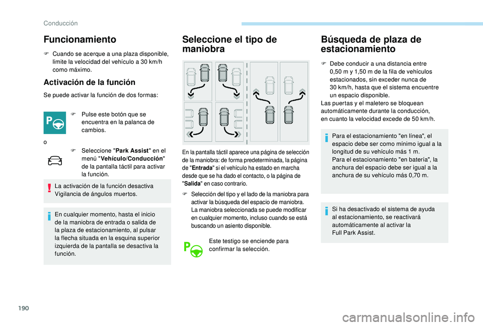 Peugeot 508 2019 Manual del propietario (in Spanish) 190
Funcionamiento
F Cuando se acerque a una plaza disponible, limite la velocidad del vehículo a 30 km/h
como máximo.
Activación de la función
Se puede activar la función de dos formas:
F
P Peugeot 508 2019 Manual del propietario (in Spanish) 190
Funcionamiento
F Cuando se acerque a una plaza disponible, limite la velocidad del vehículo a 30 km/h
como máximo.
Activación de la función
Se puede activar la función de dos formas:
F
P