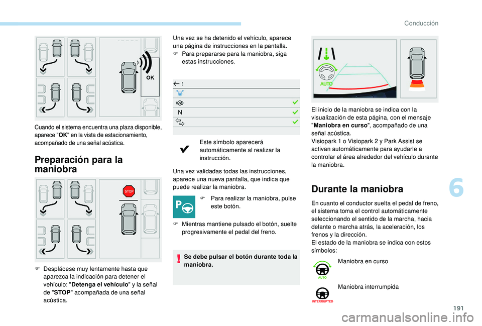 Peugeot 508 2019 Manual del propietario (in Spanish) 191
Preparación para la
maniobra
Una vez se ha detenido el vehículo, aparece
una página de instrucciones en la pantalla.
F
P
ara prepararse para la maniobra, siga
estas instrucciones.
Una vez Peugeot 508 2019 Manual del propietario (in Spanish) 191
Preparación para la
maniobra
Una vez se ha detenido el vehículo, aparece
una página de instrucciones en la pantalla.
F
P
ara prepararse para la maniobra, siga
estas instrucciones.
Una vez