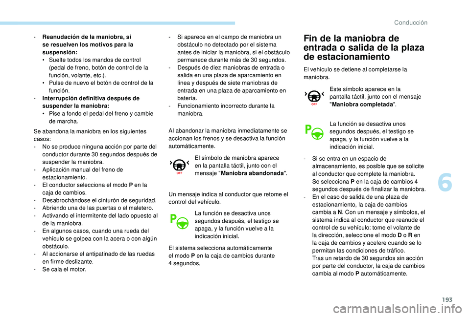 Peugeot 508 2019 Manual del propietario (in Spanish) 193
- Reanudación de la maniobra, si se resuelven los motivos para la
suspensión:
•
S
uelte todos los mandos de control
(pedal de freno, botón de control de la
función, volante, etc.).
• Peugeot 508 2019 Manual del propietario (in Spanish) 193
- Reanudación de la maniobra, si se resuelven los motivos para la
suspensión:
•
S
uelte todos los mandos de control
(pedal de freno, botón de control de la
función, volante, etc.).
•